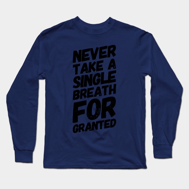 Never Take a Single Breath For Granted Long Sleeve T-Shirt by Wise_Words